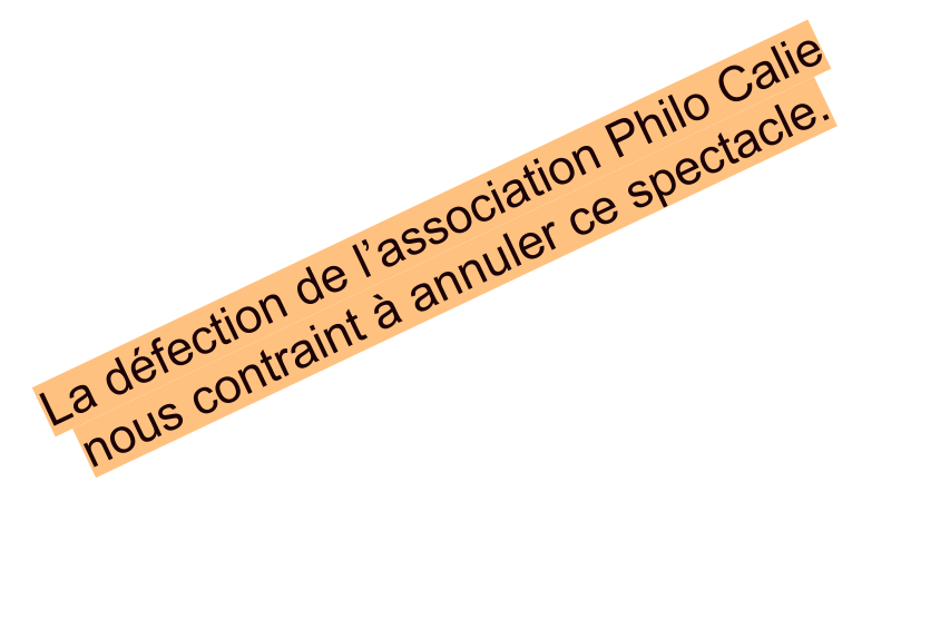 La défection de l’association Philo Calie nous contraint à annuler ce spectacle.